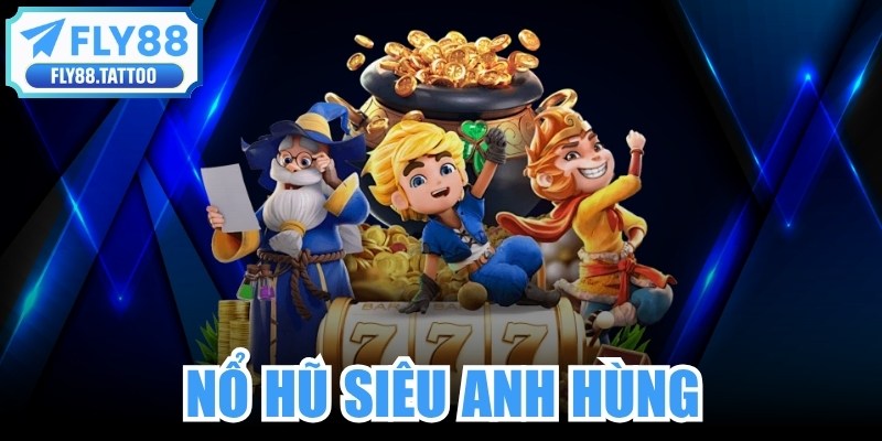 Nổ Hũ Siêu Anh Hùng